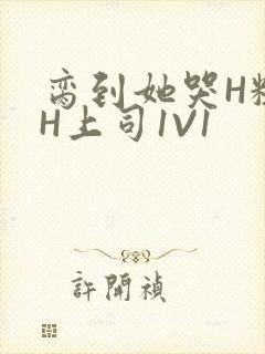 脔到她哭H粗话H上司1V1