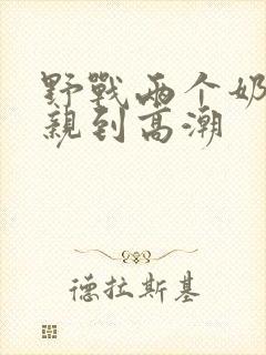 野战两个奶头被亲到高潮
