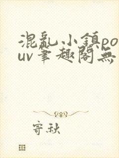混乱小镇popuv笔趣阁无广告