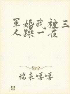 军婚我被三个男人躁一夜