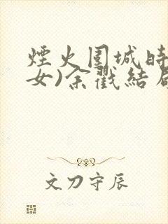 烟火围城时(父女)余戳结局