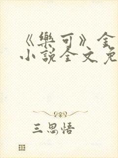 《乐可》金银花小说全文免费阅读