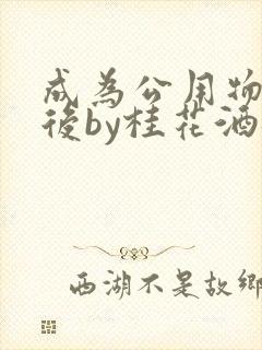 成为公用物品之后by桂花酒批发
