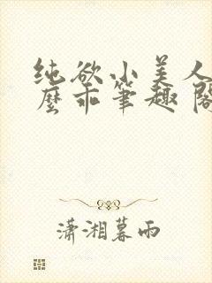 纯欲小美人他那么乖笔趣 阁