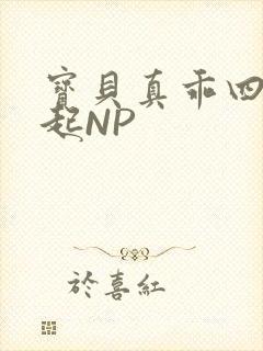 宝贝真乖四人一起NP