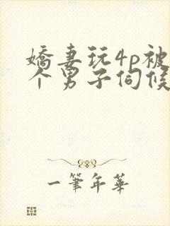 娇妻玩4p被3个男子伺候91