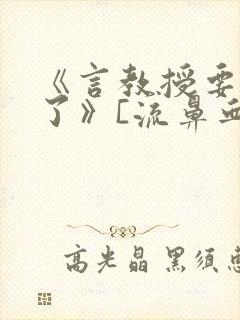 《言教授要撞坏了》[流鼻血]