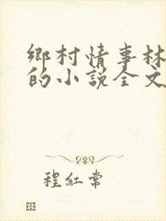 乡村情事林大牛的小说全文免费阅读无弹窗的