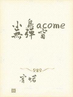 小鸟acome无弹窗
