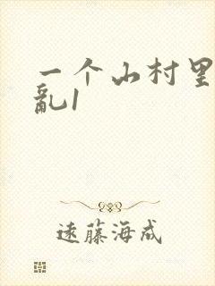 一个山村里的全乱1