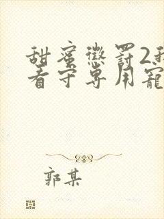 甜蜜惩罚2我是看守专用宠物