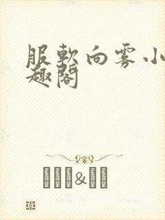 服软向雾小说笔趣阁