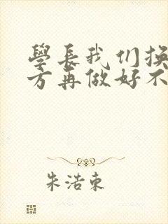 学长我们换个地方再做好不好