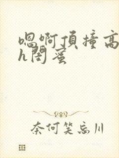 嗯啊顶撞高潮了h闺蜜