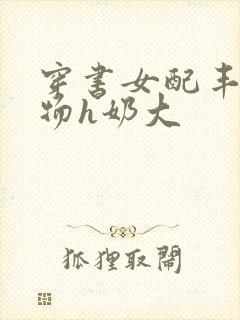 穿书女配丰满尤物h奶大