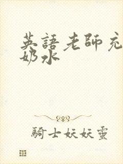 英语老师充足的奶水