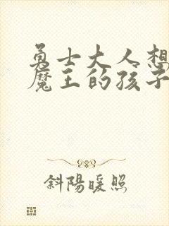 勇士大人想怀上魔王的孩子