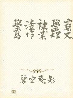 学渣被学霸压着写作业短文