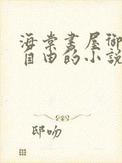 海棠书屋御宅屋自由的小说阅读网