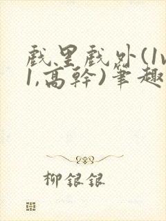 戏里戏外(1v1,高干)笔趣阁