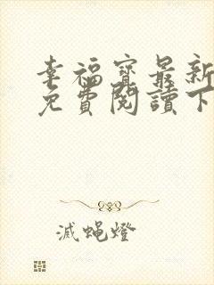 幸福宝最新章节免费阅读下载