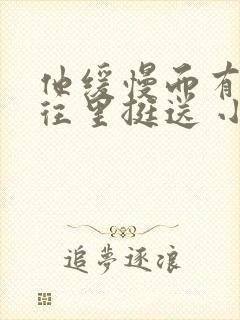 他缓慢而有力的往里挺送 小说