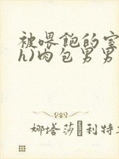 被喂饱的室友(h)肉包男男