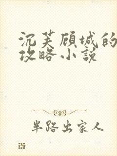 沉芙顾城的优质攻略小说