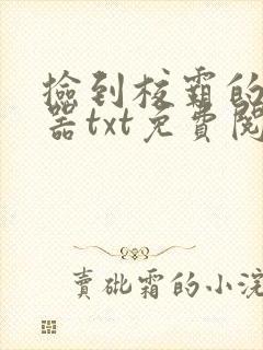 捡到校霸的遥控器txt免费阅读by阳阳