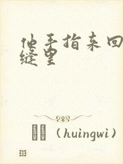 他手指来回在花缝里