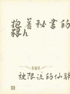 抱着秘书的大乳啃h