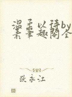 温柔以待by吃素笔趣阁全文免费阅读