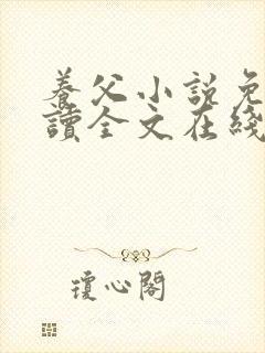 养父小说免费阅读全文在线阅笔趣无弹窗