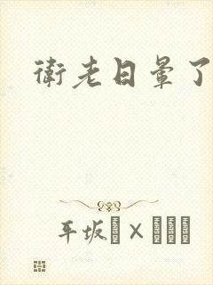 卫老日晕了淑蓉