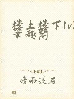 楼上楼下1v2笔趣阁