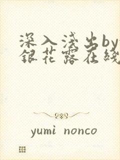 深入浅出by金银花露在线全文免费阅读