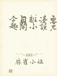 今日离港鱼宰笔趣阁小说免费阅读