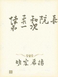 佳柔和院长公的第一次