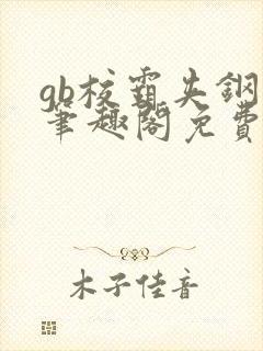 gb校霸夹钢笔笔趣阁免费的