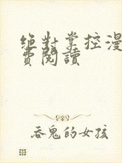 绝对掌控漫画免费阅读