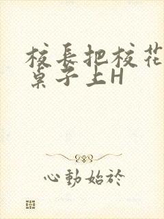 校长把校花放到桌子上H