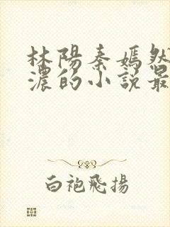 林阳秦嫣然秦墨浓的小说最新