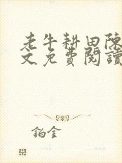 老牛耕田陈雪全文免费阅读笔趣阁