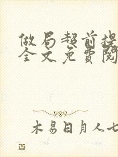 做局超前提前看全文免费阅读