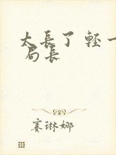 太长了 轻一点 局长