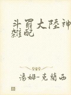 斗罗大陆神界大杂配