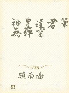 神农道君笔趣阁无弹窗