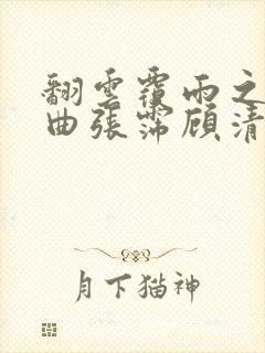 翻云覆雨之逐艳曲张霈顾清