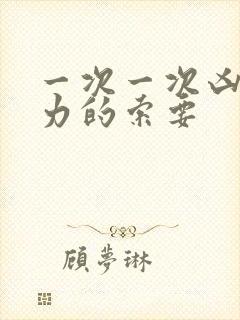 一次一次凶猛有力的索要