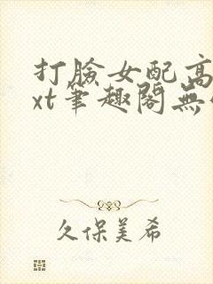 打脸女配高攀txt笔趣阁无弹窗